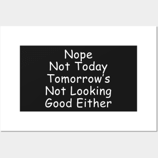 Nope Not Today Tomorrow's Not Looking Good Either Posters and Art